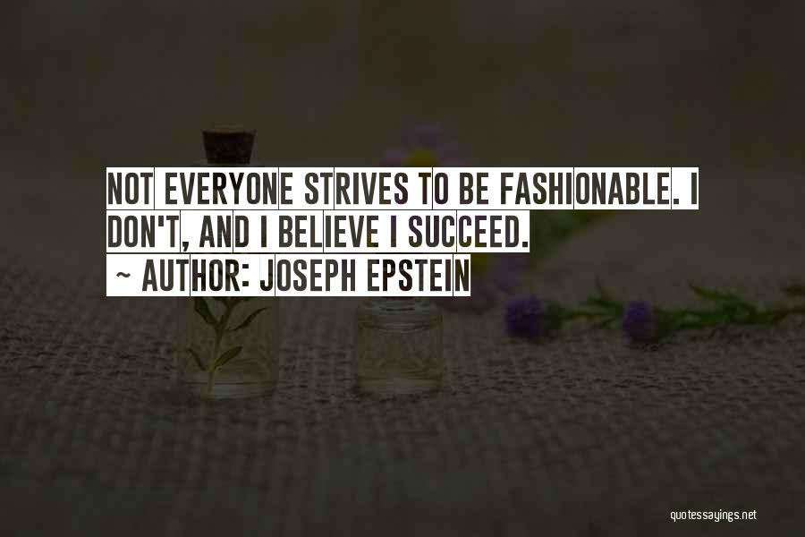 Joseph Epstein Quotes: Not Everyone Strives To Be Fashionable. I Don't, And I Believe I Succeed.