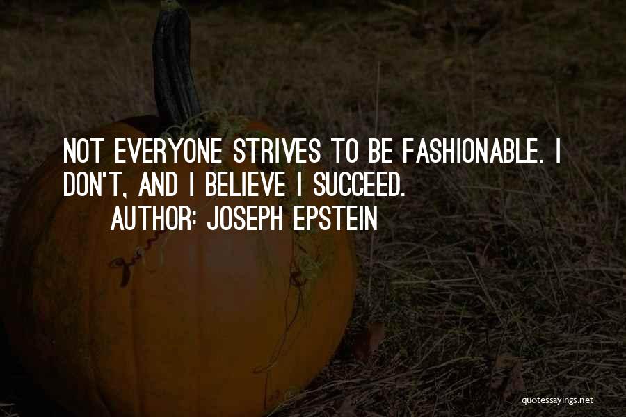 Joseph Epstein Quotes: Not Everyone Strives To Be Fashionable. I Don't, And I Believe I Succeed.