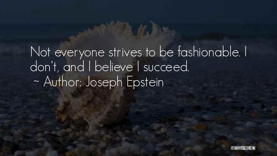 Joseph Epstein Quotes: Not Everyone Strives To Be Fashionable. I Don't, And I Believe I Succeed.