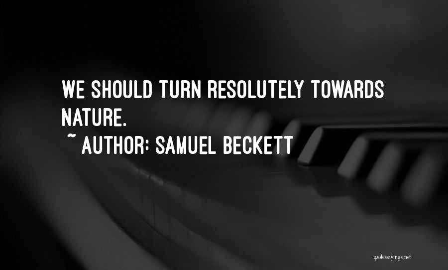 Samuel Beckett Quotes: We Should Turn Resolutely Towards Nature.