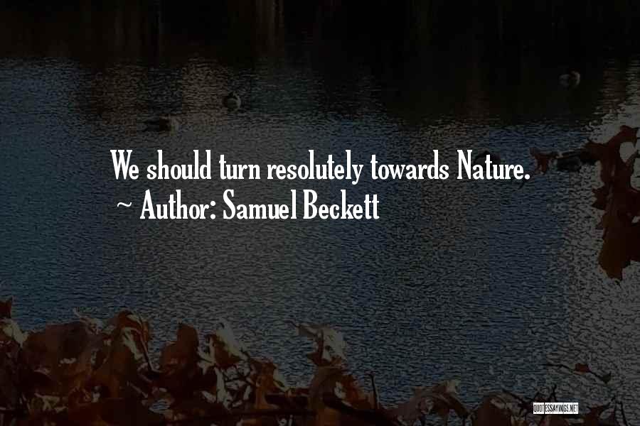 Samuel Beckett Quotes: We Should Turn Resolutely Towards Nature.