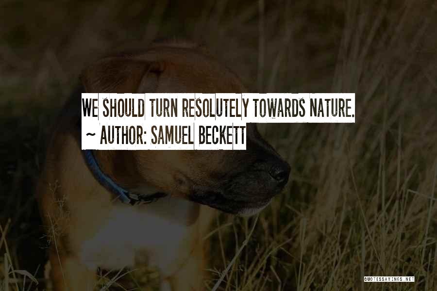 Samuel Beckett Quotes: We Should Turn Resolutely Towards Nature.