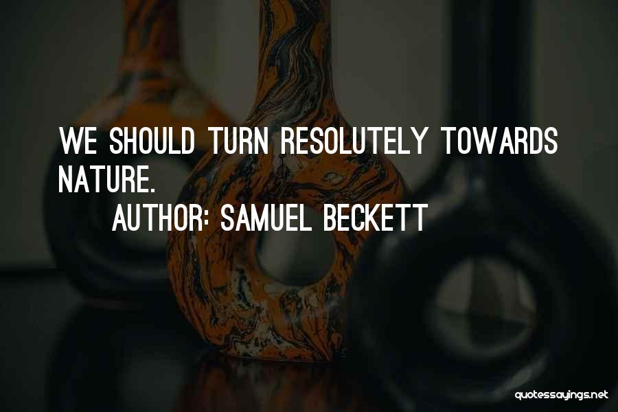 Samuel Beckett Quotes: We Should Turn Resolutely Towards Nature.