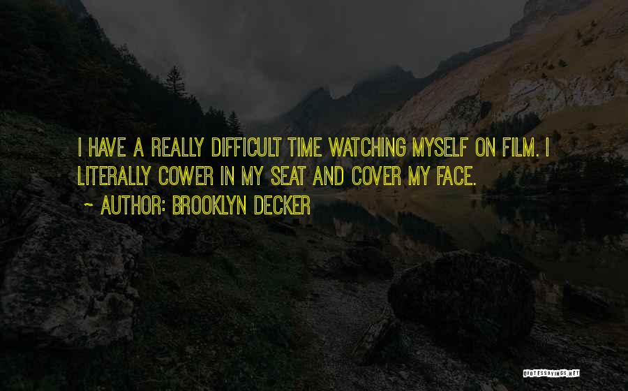 Brooklyn Decker Quotes: I Have A Really Difficult Time Watching Myself On Film. I Literally Cower In My Seat And Cover My Face.