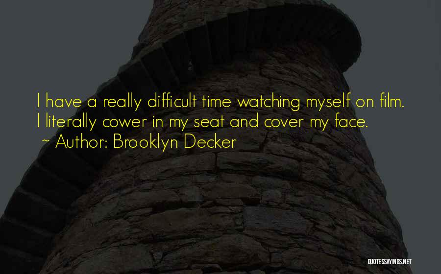 Brooklyn Decker Quotes: I Have A Really Difficult Time Watching Myself On Film. I Literally Cower In My Seat And Cover My Face.