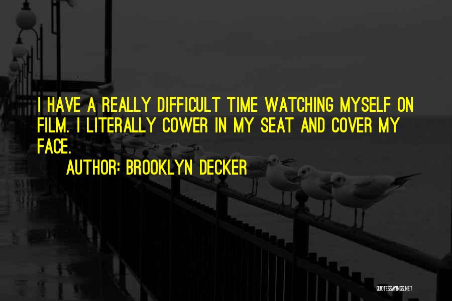 Brooklyn Decker Quotes: I Have A Really Difficult Time Watching Myself On Film. I Literally Cower In My Seat And Cover My Face.