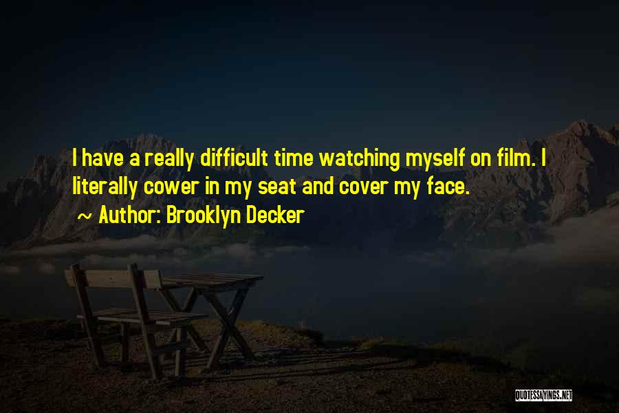 Brooklyn Decker Quotes: I Have A Really Difficult Time Watching Myself On Film. I Literally Cower In My Seat And Cover My Face.