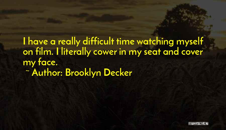 Brooklyn Decker Quotes: I Have A Really Difficult Time Watching Myself On Film. I Literally Cower In My Seat And Cover My Face.