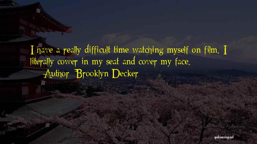 Brooklyn Decker Quotes: I Have A Really Difficult Time Watching Myself On Film. I Literally Cower In My Seat And Cover My Face.