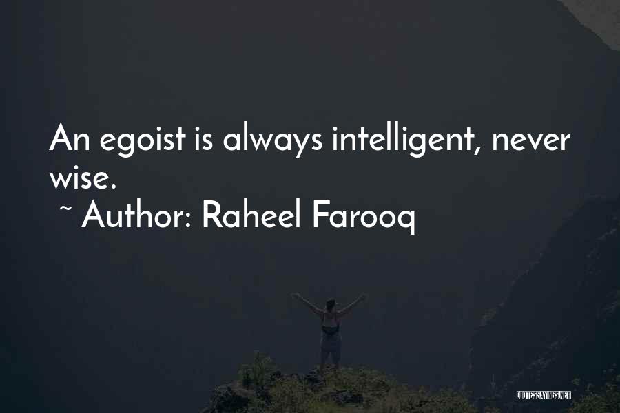 Raheel Farooq Quotes: An Egoist Is Always Intelligent, Never Wise.