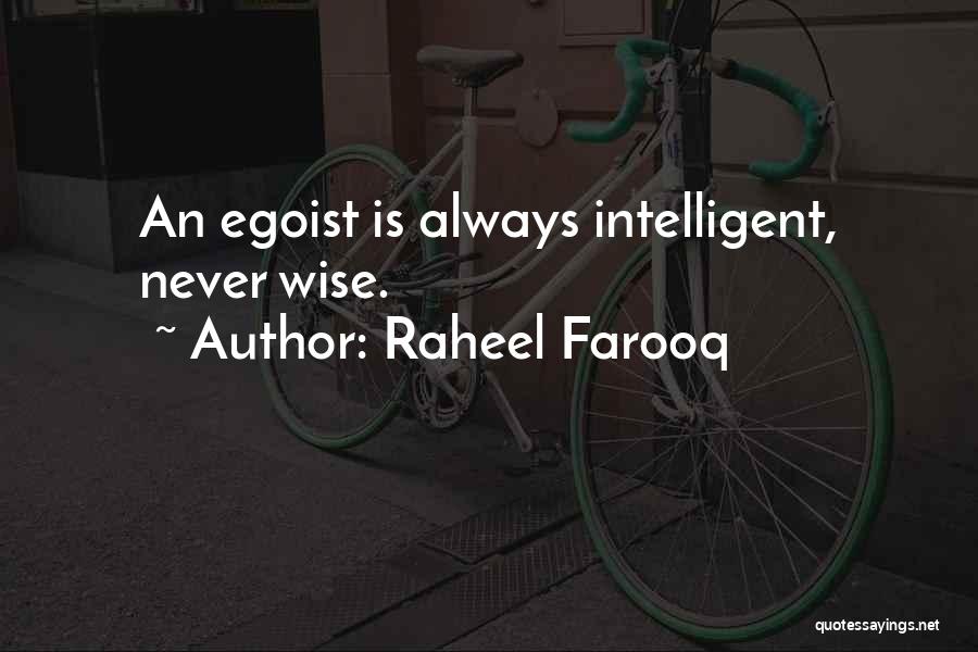 Raheel Farooq Quotes: An Egoist Is Always Intelligent, Never Wise.