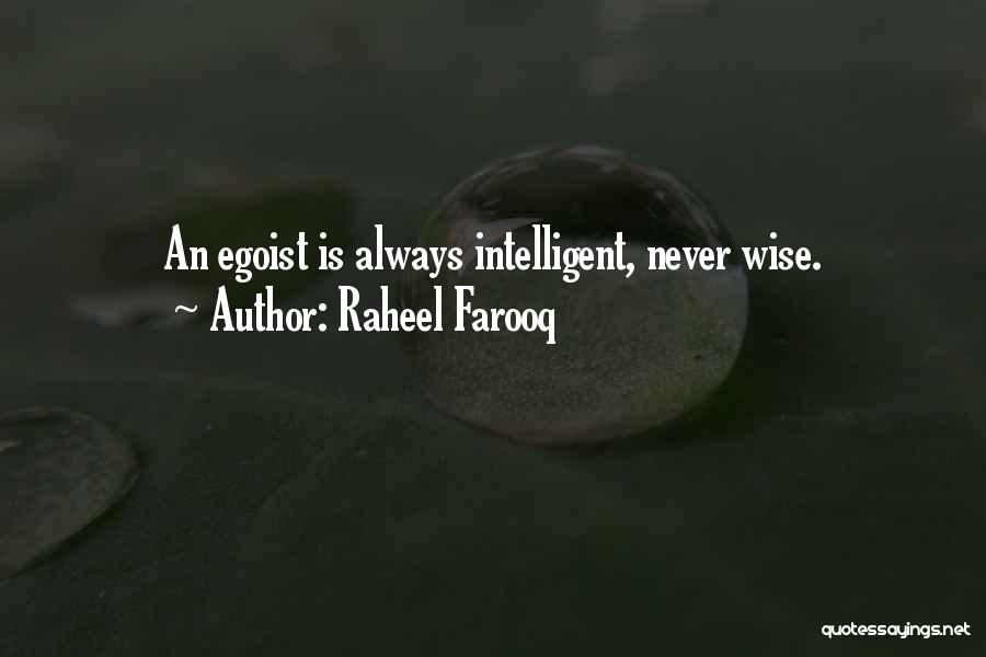 Raheel Farooq Quotes: An Egoist Is Always Intelligent, Never Wise.