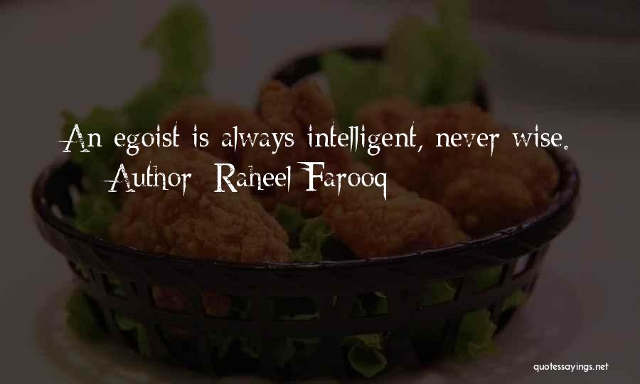 Raheel Farooq Quotes: An Egoist Is Always Intelligent, Never Wise.