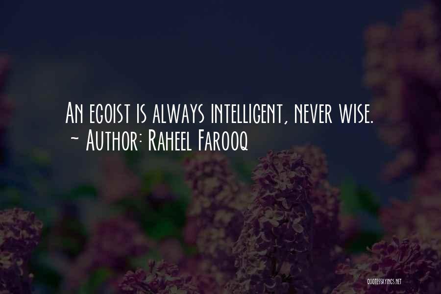 Raheel Farooq Quotes: An Egoist Is Always Intelligent, Never Wise.