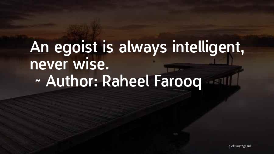 Raheel Farooq Quotes: An Egoist Is Always Intelligent, Never Wise.