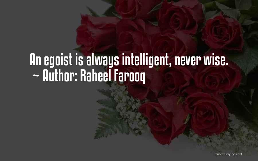 Raheel Farooq Quotes: An Egoist Is Always Intelligent, Never Wise.