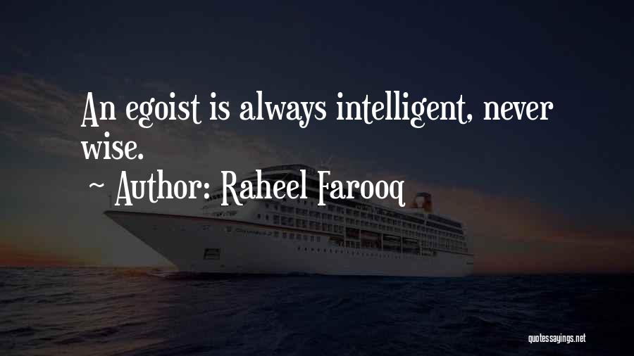 Raheel Farooq Quotes: An Egoist Is Always Intelligent, Never Wise.