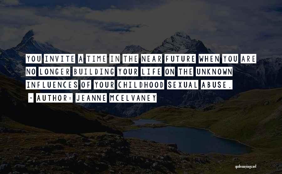 Jeanne McElvaney Quotes: You Invite A Time In The Near Future When You Are No Longer Building Your Life On The Unknown Influences