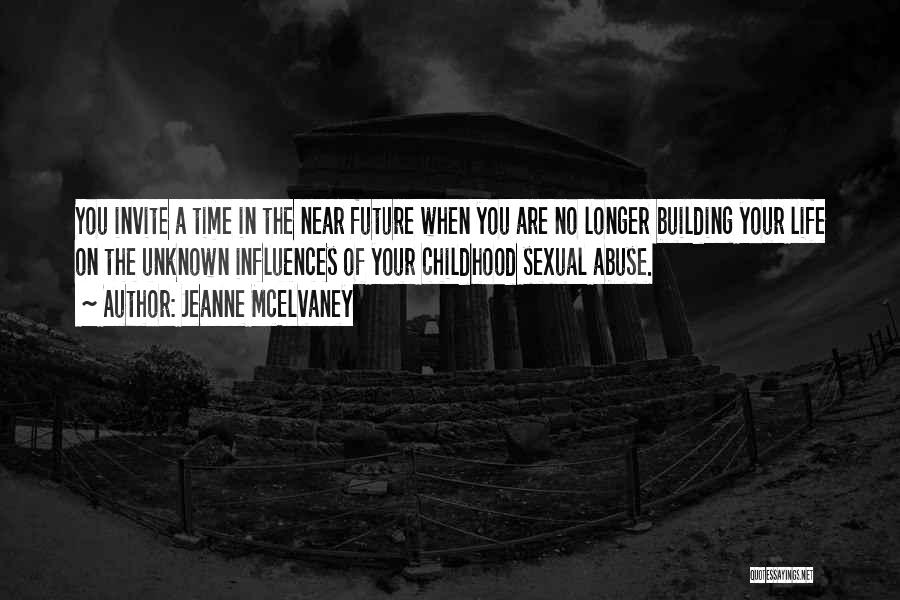 Jeanne McElvaney Quotes: You Invite A Time In The Near Future When You Are No Longer Building Your Life On The Unknown Influences