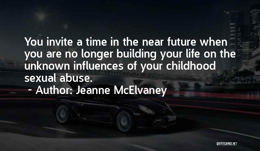 Jeanne McElvaney Quotes: You Invite A Time In The Near Future When You Are No Longer Building Your Life On The Unknown Influences