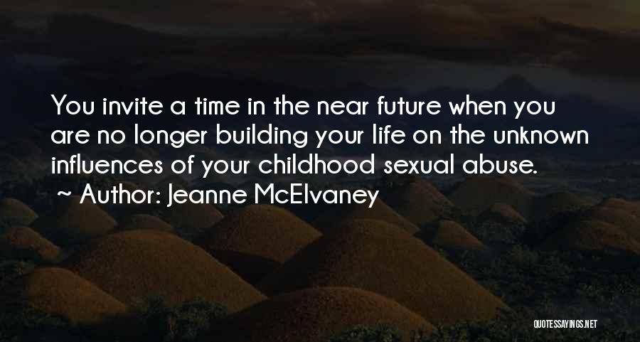 Jeanne McElvaney Quotes: You Invite A Time In The Near Future When You Are No Longer Building Your Life On The Unknown Influences