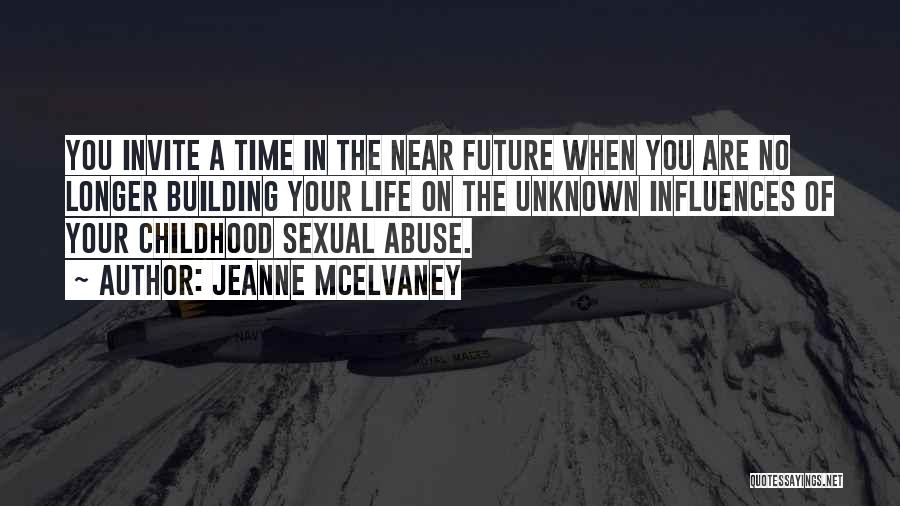 Jeanne McElvaney Quotes: You Invite A Time In The Near Future When You Are No Longer Building Your Life On The Unknown Influences