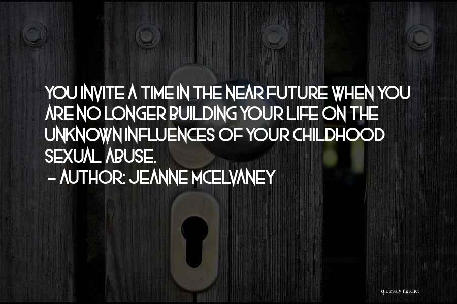 Jeanne McElvaney Quotes: You Invite A Time In The Near Future When You Are No Longer Building Your Life On The Unknown Influences