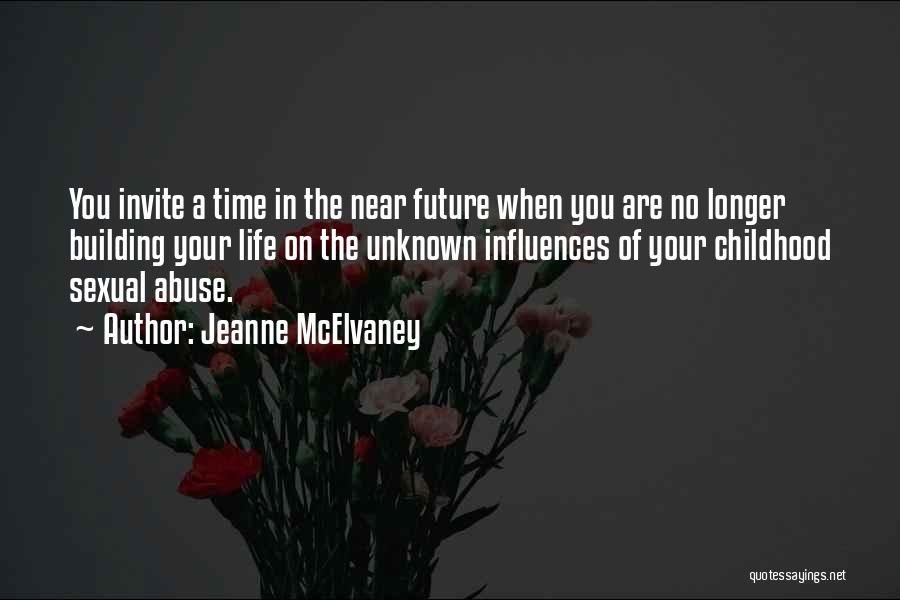 Jeanne McElvaney Quotes: You Invite A Time In The Near Future When You Are No Longer Building Your Life On The Unknown Influences