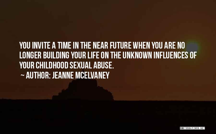 Jeanne McElvaney Quotes: You Invite A Time In The Near Future When You Are No Longer Building Your Life On The Unknown Influences