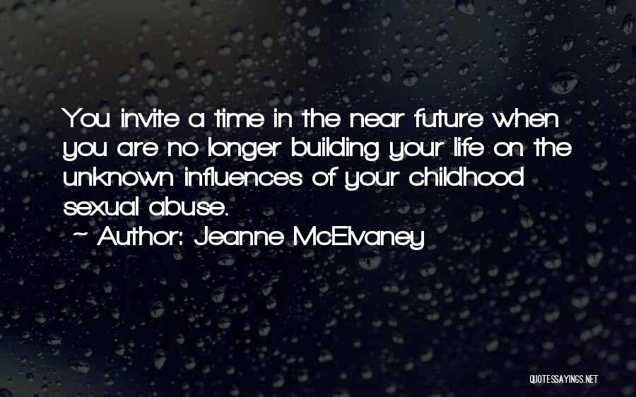 Jeanne McElvaney Quotes: You Invite A Time In The Near Future When You Are No Longer Building Your Life On The Unknown Influences