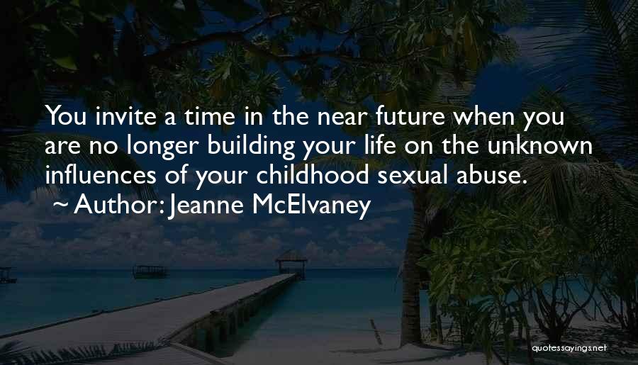 Jeanne McElvaney Quotes: You Invite A Time In The Near Future When You Are No Longer Building Your Life On The Unknown Influences