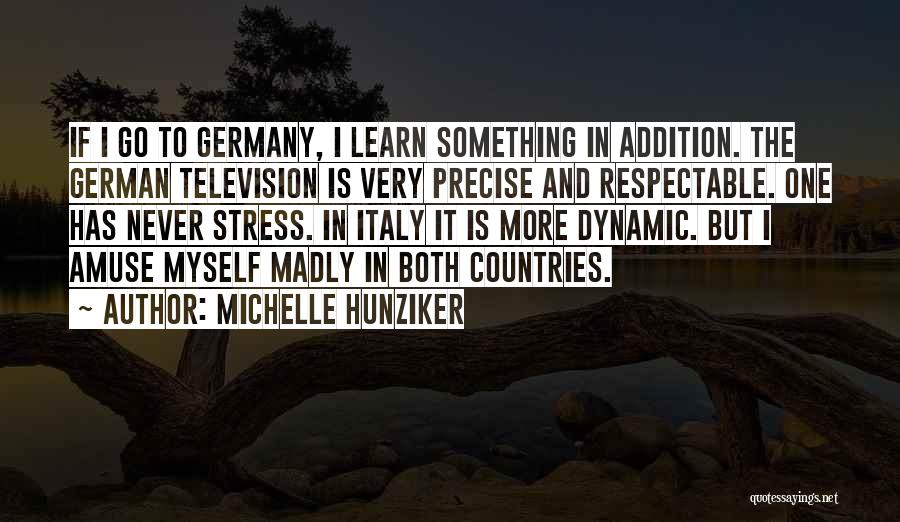 Michelle Hunziker Quotes: If I Go To Germany, I Learn Something In Addition. The German Television Is Very Precise And Respectable. One Has