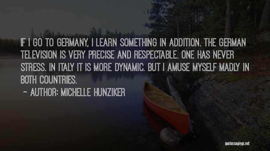 Michelle Hunziker Quotes: If I Go To Germany, I Learn Something In Addition. The German Television Is Very Precise And Respectable. One Has