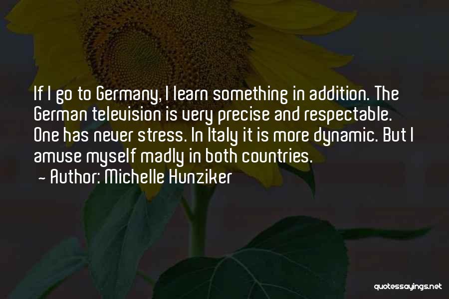 Michelle Hunziker Quotes: If I Go To Germany, I Learn Something In Addition. The German Television Is Very Precise And Respectable. One Has