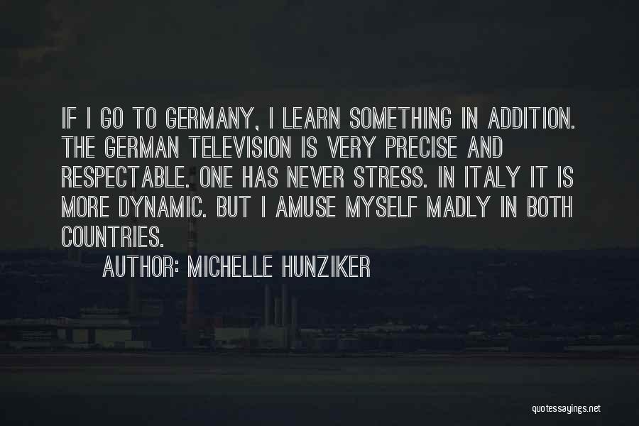 Michelle Hunziker Quotes: If I Go To Germany, I Learn Something In Addition. The German Television Is Very Precise And Respectable. One Has