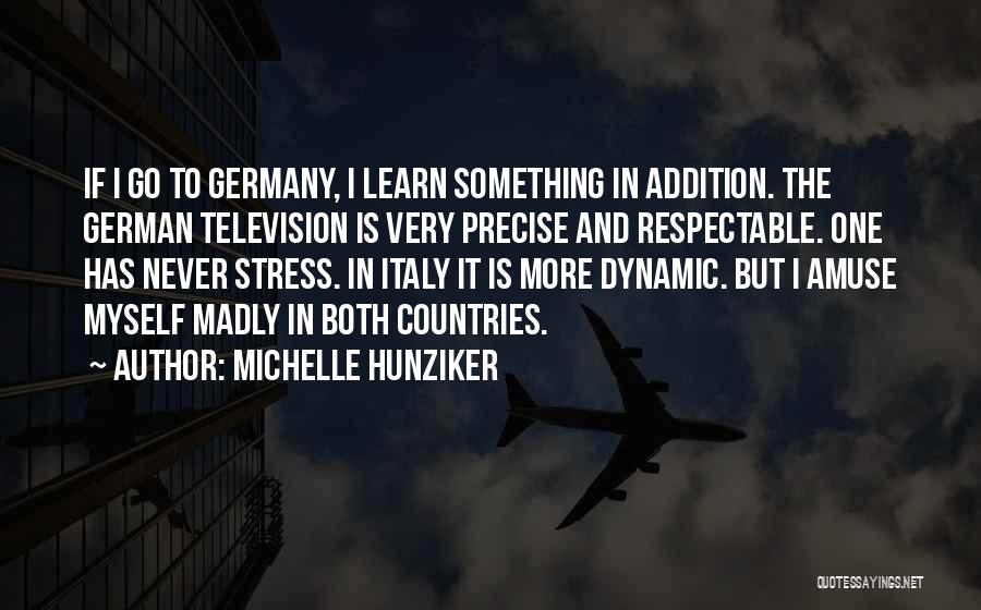 Michelle Hunziker Quotes: If I Go To Germany, I Learn Something In Addition. The German Television Is Very Precise And Respectable. One Has