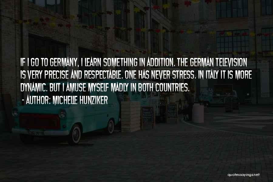 Michelle Hunziker Quotes: If I Go To Germany, I Learn Something In Addition. The German Television Is Very Precise And Respectable. One Has