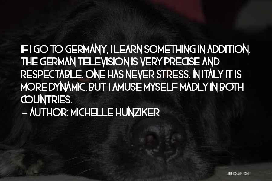 Michelle Hunziker Quotes: If I Go To Germany, I Learn Something In Addition. The German Television Is Very Precise And Respectable. One Has