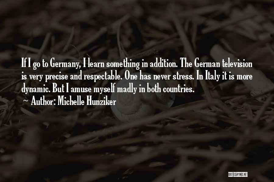 Michelle Hunziker Quotes: If I Go To Germany, I Learn Something In Addition. The German Television Is Very Precise And Respectable. One Has