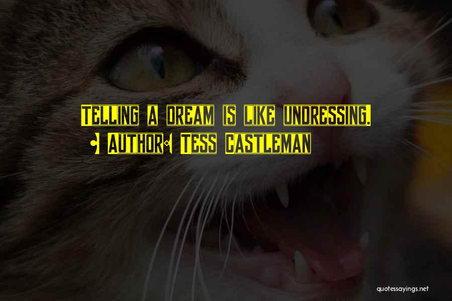 Tess Castleman Quotes: Telling A Dream Is Like Undressing.