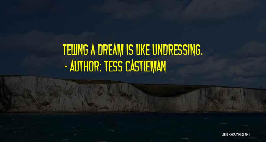 Tess Castleman Quotes: Telling A Dream Is Like Undressing.