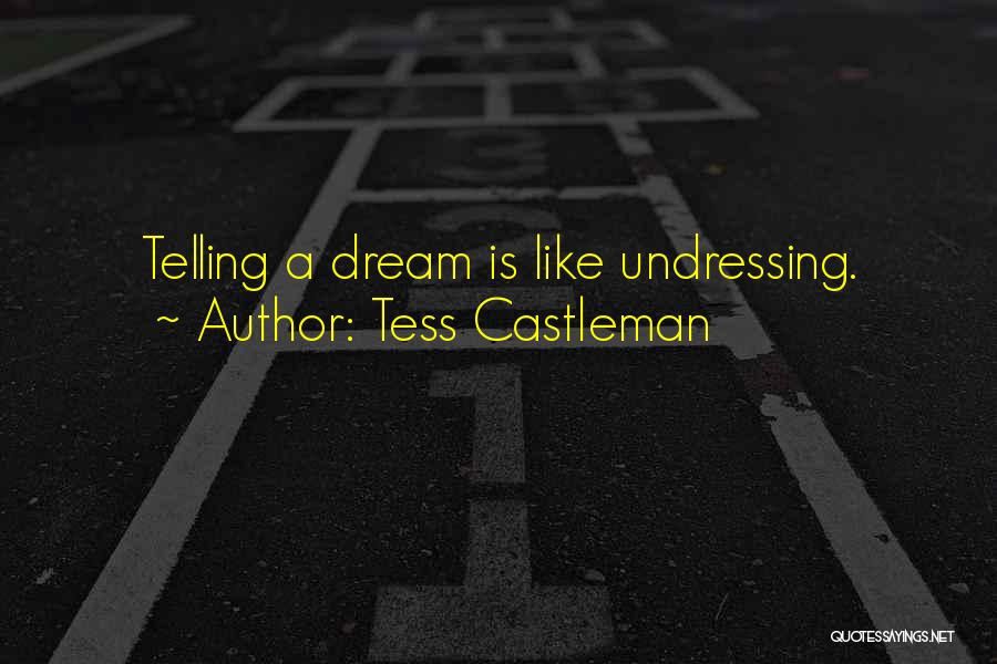 Tess Castleman Quotes: Telling A Dream Is Like Undressing.