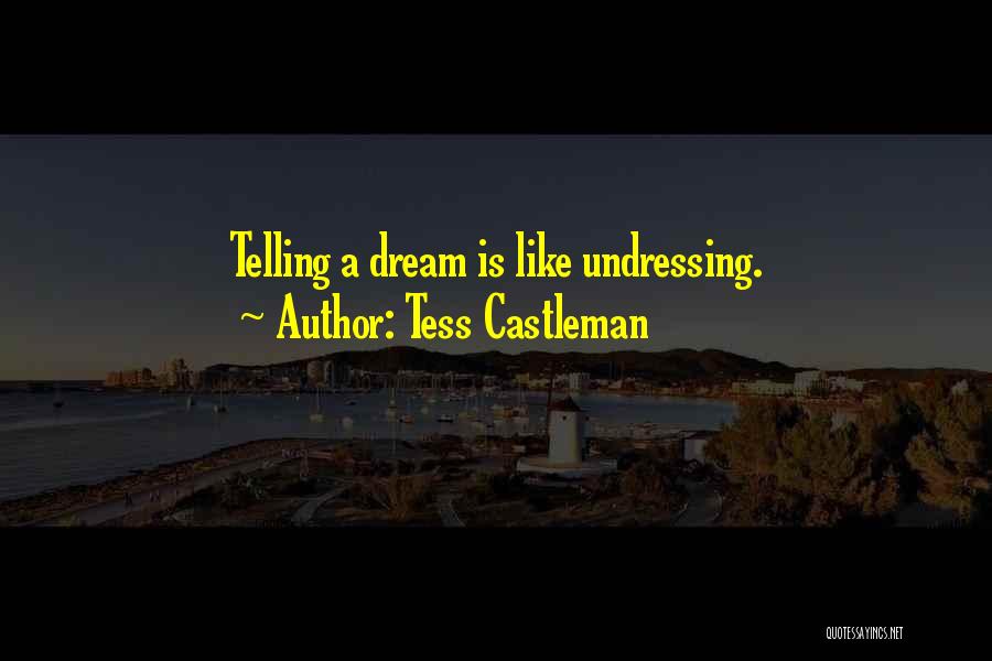 Tess Castleman Quotes: Telling A Dream Is Like Undressing.