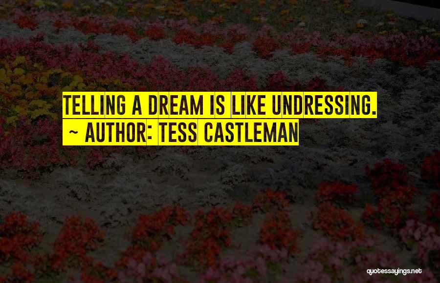 Tess Castleman Quotes: Telling A Dream Is Like Undressing.