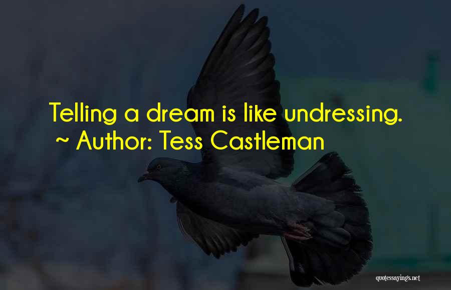 Tess Castleman Quotes: Telling A Dream Is Like Undressing.