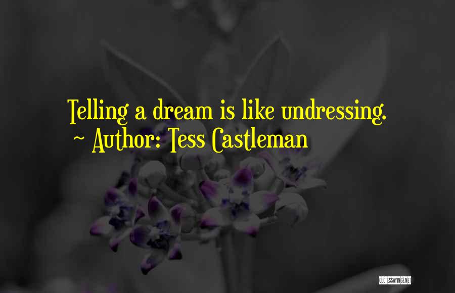 Tess Castleman Quotes: Telling A Dream Is Like Undressing.