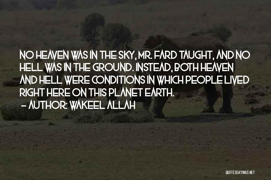 Wakeel Allah Quotes: No Heaven Was In The Sky, Mr. Fard Taught, And No Hell Was In The Ground. Instead, Both Heaven And