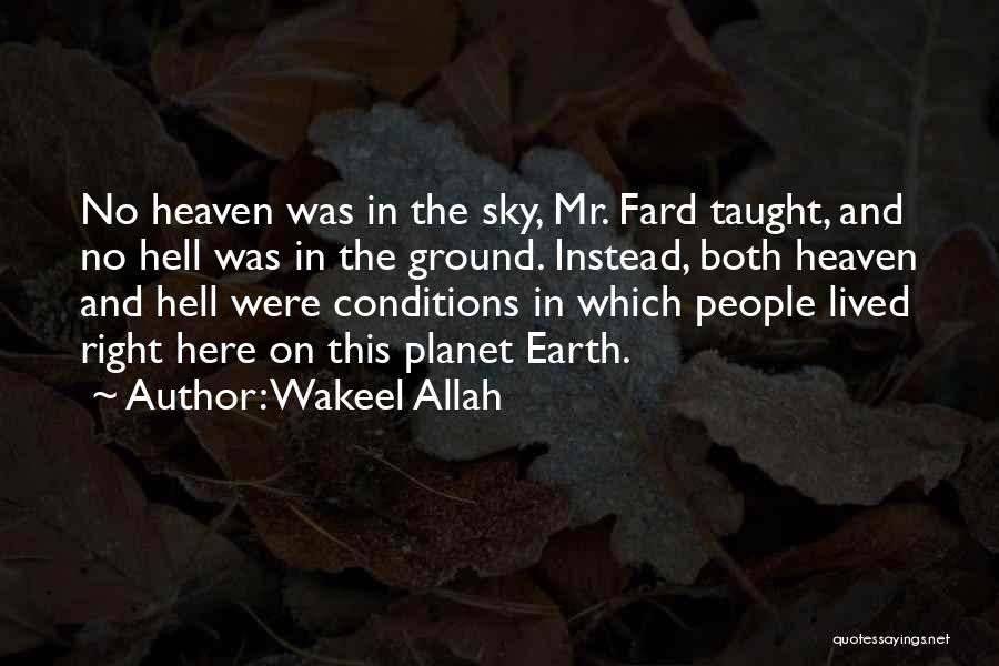 Wakeel Allah Quotes: No Heaven Was In The Sky, Mr. Fard Taught, And No Hell Was In The Ground. Instead, Both Heaven And