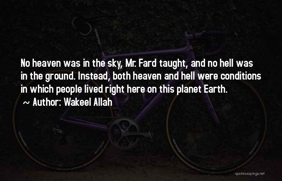 Wakeel Allah Quotes: No Heaven Was In The Sky, Mr. Fard Taught, And No Hell Was In The Ground. Instead, Both Heaven And