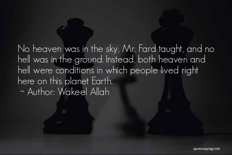 Wakeel Allah Quotes: No Heaven Was In The Sky, Mr. Fard Taught, And No Hell Was In The Ground. Instead, Both Heaven And